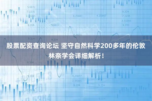 股票配资查询论坛 坚守自然科学200多年的伦敦林奈学会详细解析！